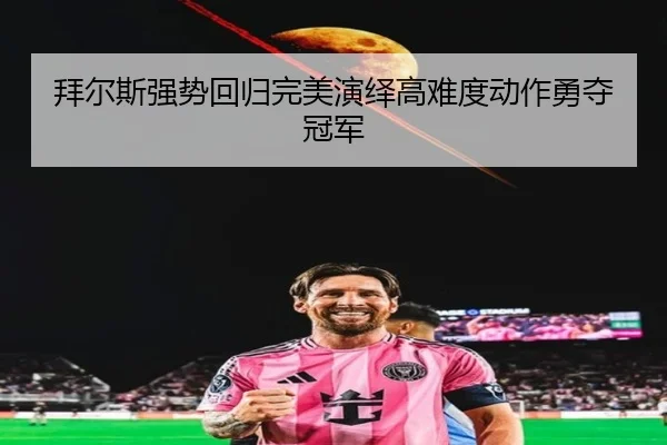 拜尔斯强势回归完美演绎高难度动作勇夺冠军