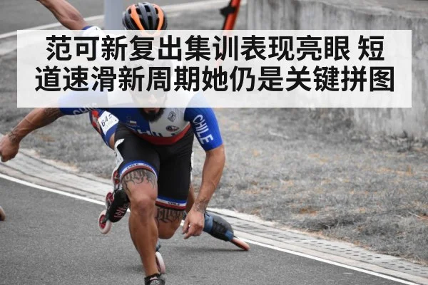范可新复出集训表现亮眼 短道速滑新周期她仍是关键拼图